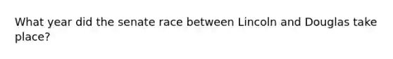 What year did the senate race between Lincoln and Douglas take place?