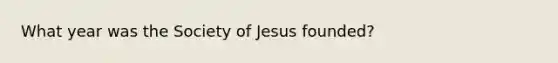 What year was the Society of Jesus founded?