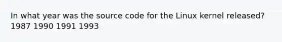 In what year was the source code for the Linux kernel released? 1987 1990 1991 1993