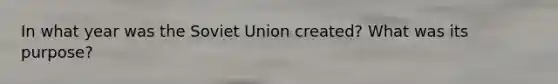 In what year was the Soviet Union created? What was its purpose?