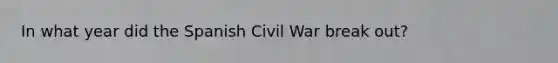 In what year did the Spanish Civil War break out?