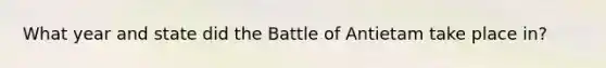 What year and state did the Battle of Antietam take place in?