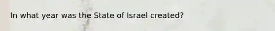 In what year was the State of Israel created?