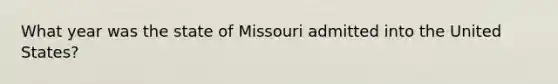 What year was the state of Missouri admitted into the United States?