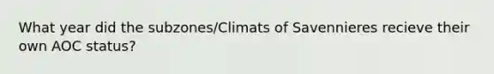 What year did the subzones/Climats of Savennieres recieve their own AOC status?