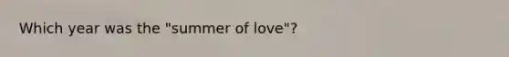 Which year was the "summer of love"?