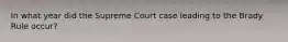 In what year did the Supreme Court case leading to the Brady Rule occur?