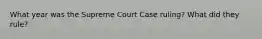 What year was the Supreme Court Case ruling? What did they rule?