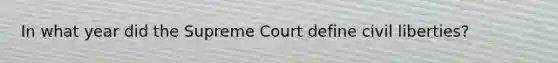 In what year did the Supreme Court define civil liberties?