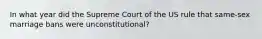 In what year did the Supreme Court of the US rule that same-sex marriage bans were unconstitutional?