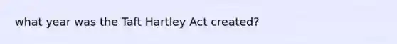 what year was the Taft Hartley Act created?