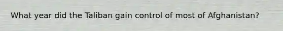 What year did the Taliban gain control of most of Afghanistan?