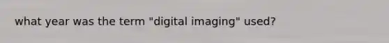 what year was the term "digital imaging" used?