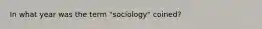 In what year was the term "sociology" coined?