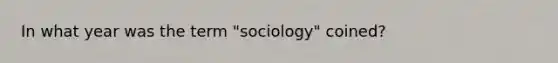 In what year was the term "sociology" coined?