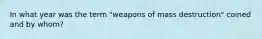 In what year was the term "weapons of mass destruction" coined and by whom?