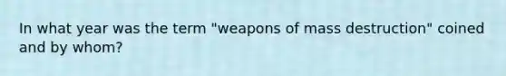 In what year was the term "weapons of mass destruction" coined and by whom?