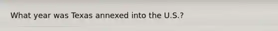 What year was Texas annexed into the U.S.?