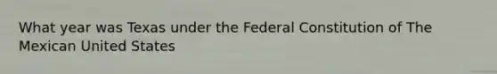 What year was Texas under the Federal Constitution of The Mexican United States