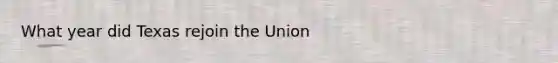 What year did Texas rejoin the Union