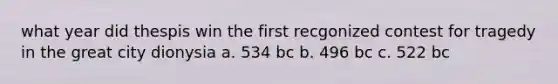 what year did thespis win the first recgonized contest for tragedy in the great city dionysia a. 534 bc b. 496 bc c. 522 bc