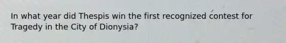 In what year did Thespis win the first recognized contest for Tragedy in the City of Dionysia?