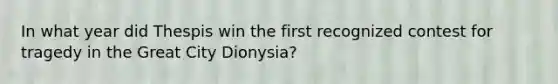 In what year did Thespis win the first recognized contest for tragedy in the Great City Dionysia?