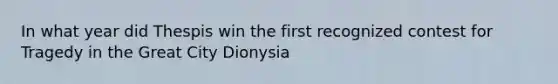 In what year did Thespis win the first recognized contest for Tragedy in the Great City Dionysia