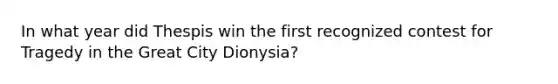 In what year did Thespis win the first recognized contest for Tragedy in the Great City Dionysia?