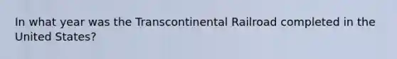 In what year was the Transcontinental Railroad completed in the United States?