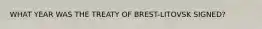 WHAT YEAR WAS THE TREATY OF BREST-LITOVSK SIGNED?