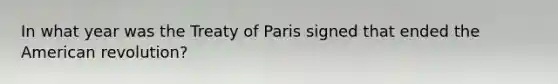 In what year was the Treaty of Paris signed that ended the American revolution?