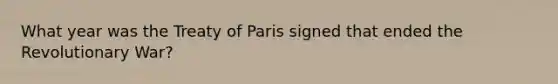 What year was the Treaty of Paris signed that ended the Revolutionary War?