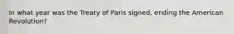 In what year was the Treaty of Paris signed, ending the American Revolution?