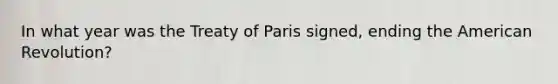 In what year was the Treaty of Paris signed, ending the American Revolution?