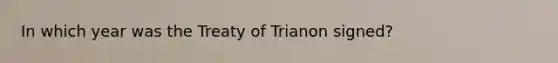 In which year was the Treaty of Trianon signed?