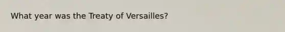 What year was the Treaty of Versailles?