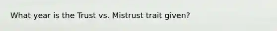 What year is the Trust vs. Mistrust trait given?