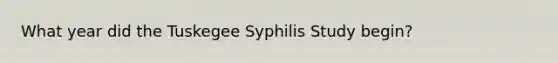 What year did the Tuskegee Syphilis Study begin?