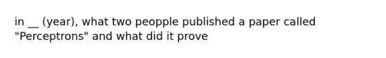 in __ (year), what two peopple published a paper called "Perceptrons" and what did it prove