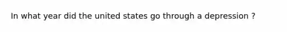 In what year did the united states go through a depression ?