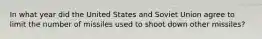 In what year did the United States and Soviet Union agree to limit the number of missiles used to shoot down other missiles?