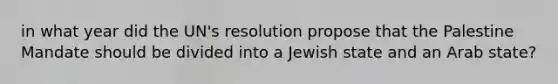 in what year did the UN's resolution propose that the Palestine Mandate should be divided into a Jewish state and an Arab state?