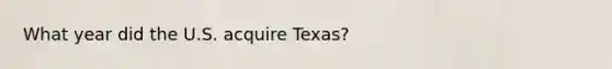 What year did the U.S. acquire Texas?