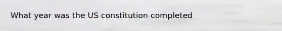 What year was the US constitution completed