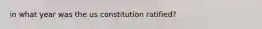 in what year was the us constitution ratified?