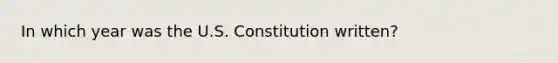 In which year was the U.S. Constitution written?