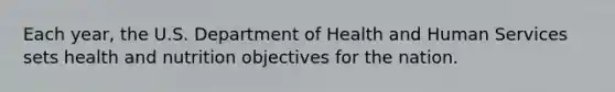 Each year, the U.S. Department of Health and Human Services sets health and nutrition objectives for the nation.