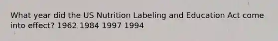 What year did the US Nutrition Labeling and Education Act come into effect? 1962 1984 1997 1994