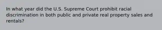 In what year did the U.S. Supreme Court prohibit racial discrimination in both public and private real property sales and rentals?